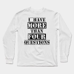 I Have More Than Four Questions Long Sleeve T-Shirt